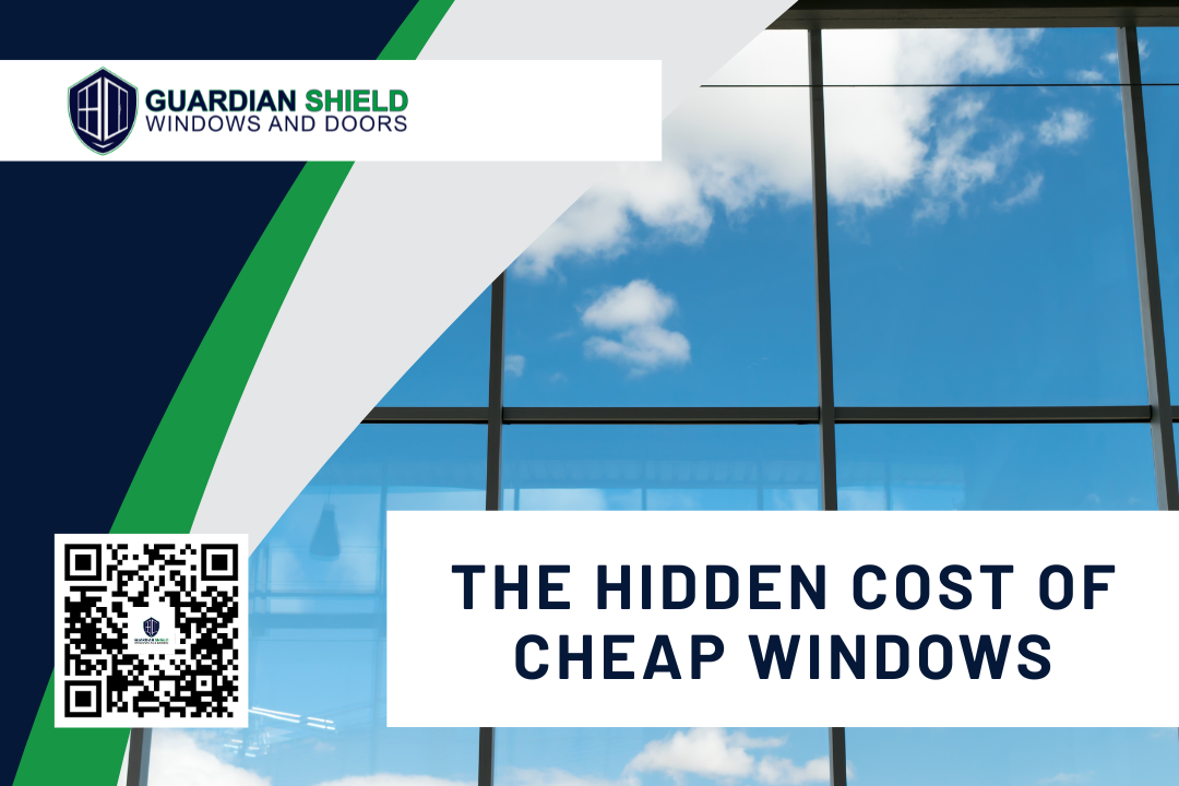 The Hidden Cost of Cheap Windows - Guardian Shield Windows and Doors