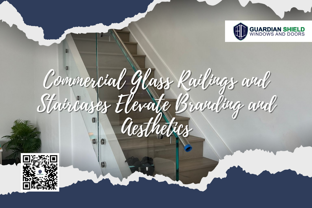 How Commercial Glass Railings and Staircases Elevate Branding and Aesthetics - guardian shield windows and doors