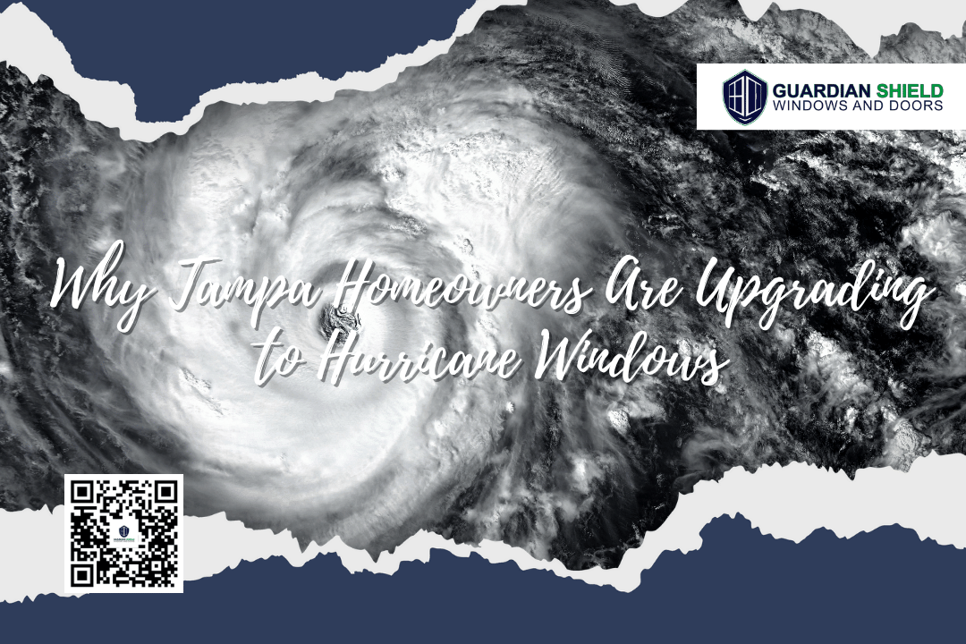 Why Tampa Homeowners Are Upgrading to Hurricane Windows - guardian shield windows and doors