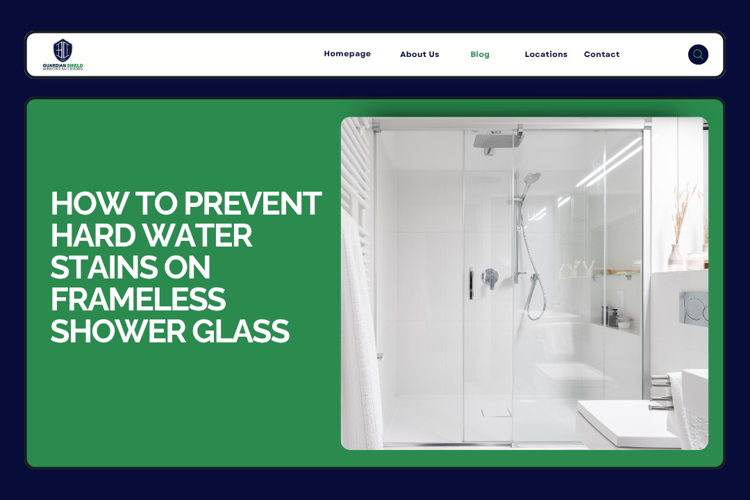 How to Prevent Hard Water Stains on Frameless Shower Glass - Guardian Shield Windows and Doors